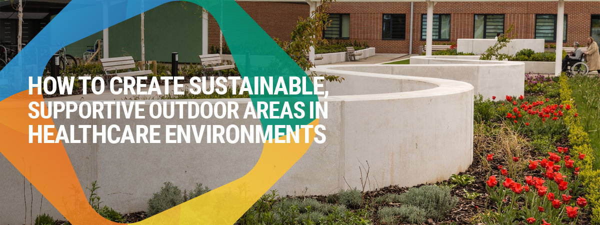 How to create sustainable, supportive outdoor areas in healthcare environments